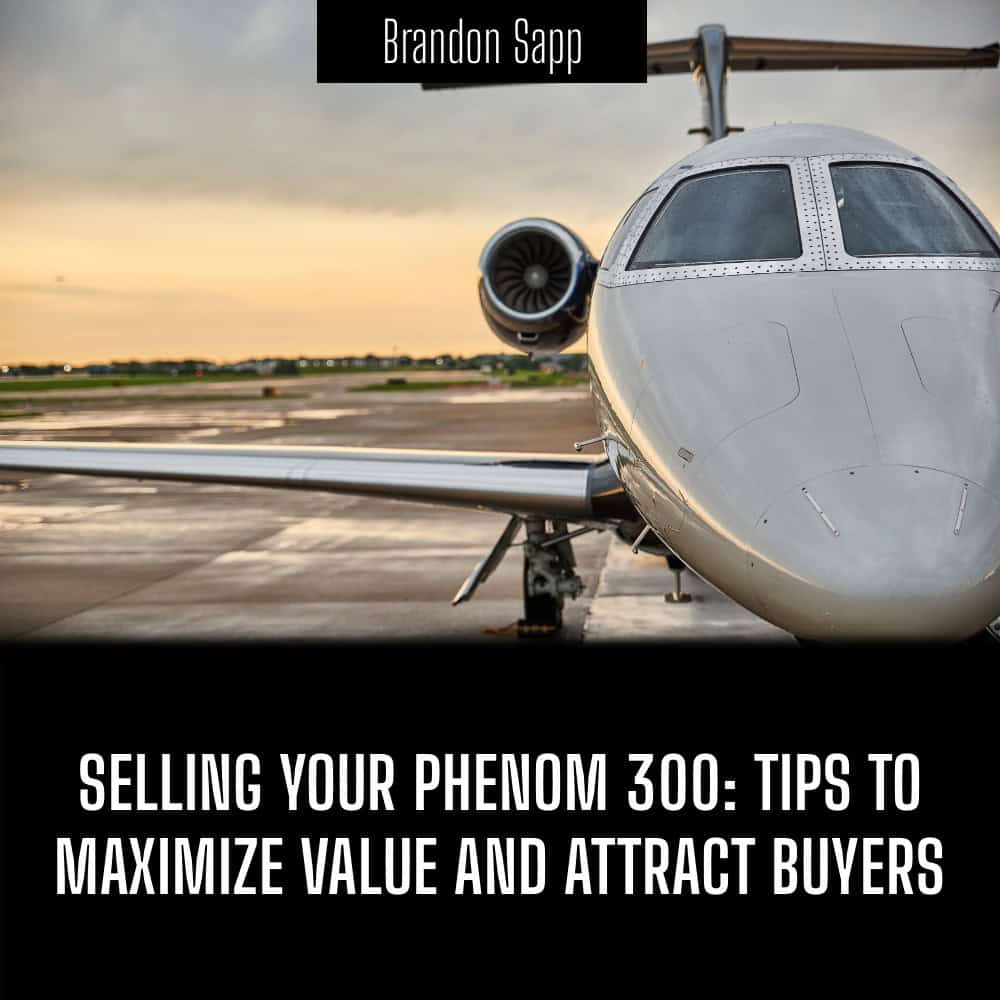 Selling Your Phenom 300: Tips to Maximize Value and Attract Buyers